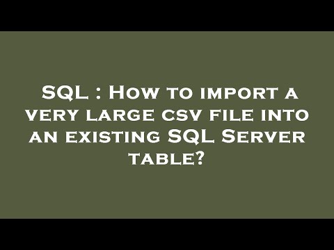 SQL : How to import a very large csv file into an existing SQL Server table?