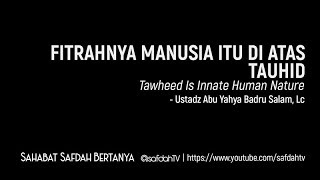 Sahabat Safdah Bertanya: Fitrahnya Manusia Itu Di Atas Tauhid - Ustadz Badru Salam, Lc