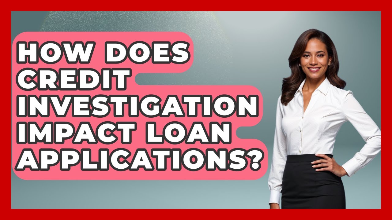How Does Credit Investigation Impact Loan Applications? - Crazy About Credit Cards