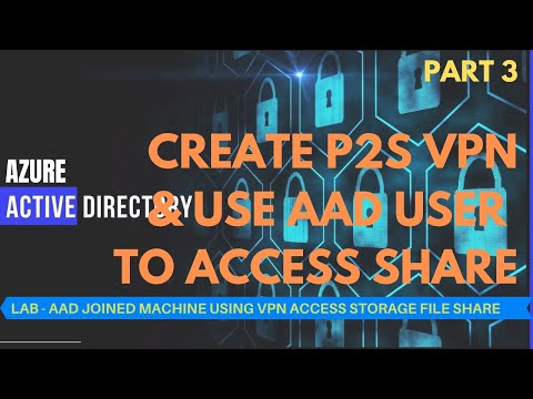 AAD Joined Machine Using P2S VPN to Access Storage File Shares -3 Create P2S VPN & Access Shares