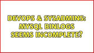 DevOps & SysAdmins: MySQL binlogs seems incomplete?