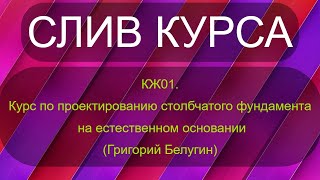 СЛИВ КЖ01. Курс по проектированию столбчатого фундамента на естественном основании (Григорий Белугин