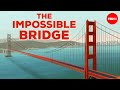 Building the impossible golden gate bridge  alex gendler