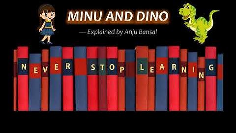Minu and Dino, Story  - Explained by Anju Bansal, - "Never Stop Learning"