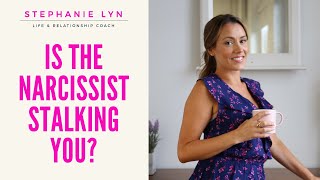 Is the Narcissist Stalking You After Your Breakup | Stephanie Lyn Coaching Wealth