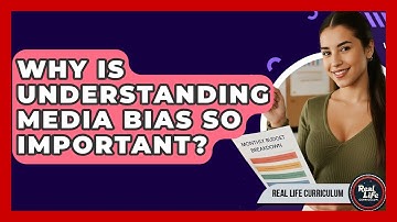 Why Is Understanding Media Bias So Important? - Real Life Curriculum