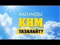 Ааламды ким тазалайт?