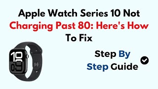 Apple Watch Series 10 Not Charging Past 80: Here's How To Fix