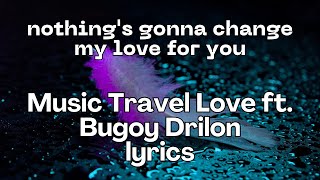Nothing's Gonna Change My Love For You - Music Travel Love ft. Bugoy Drilon ( Lyrics )