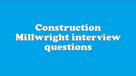 Construction Millwright interview questions