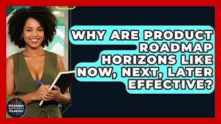 Why Are Product Roadmap Horizons Like Now, Next, Later Effective? - Founders Supporting Founders