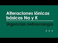 Alteraciones iónicas básicas: Nat y K+. Urgencias más frecuentes en Nefrourología