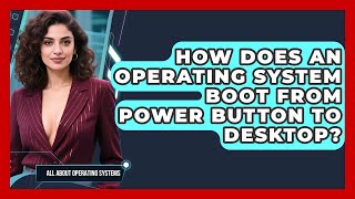How Does An Operating System Boot From Power Button To Desktop? - All About Operating Systems