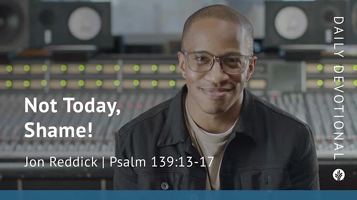 Not Today, Shame! | Psalm 139:13–17 | Our Daily Bread Video Devotional