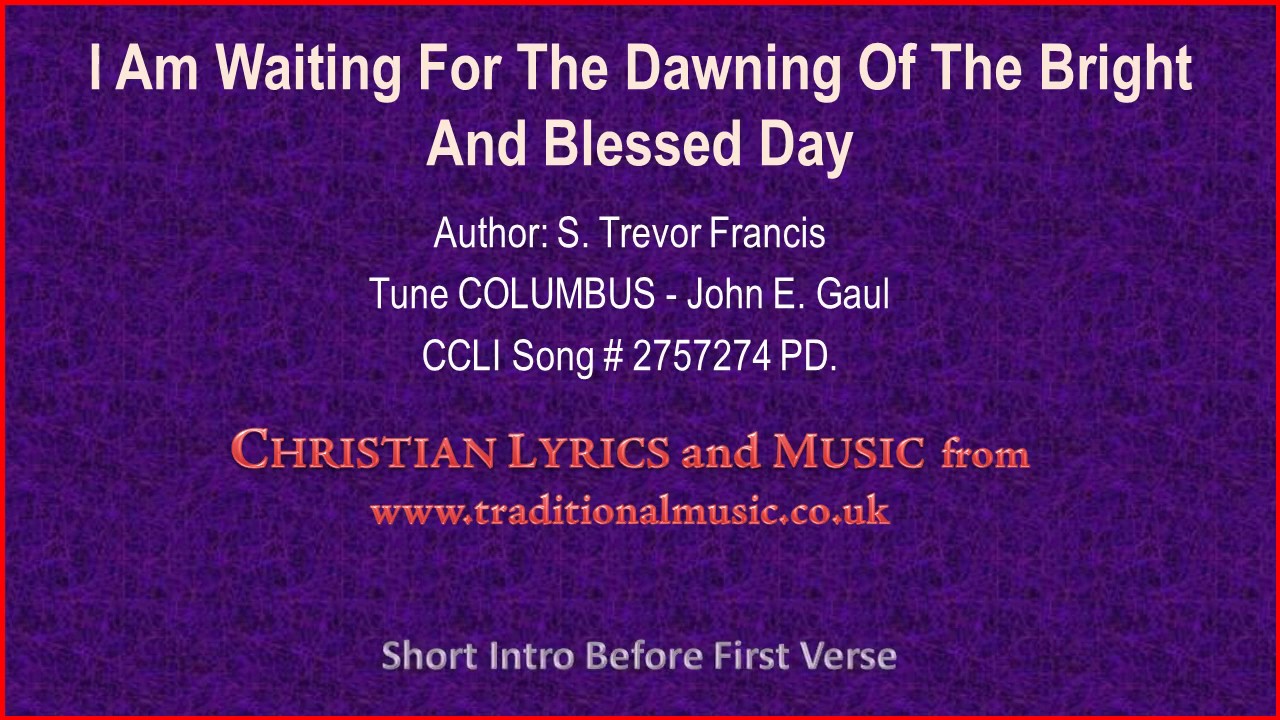 I Am Waiting For The Dawning Of The Bright And Blessed Day Hymn Lyrics & Music YouTube
