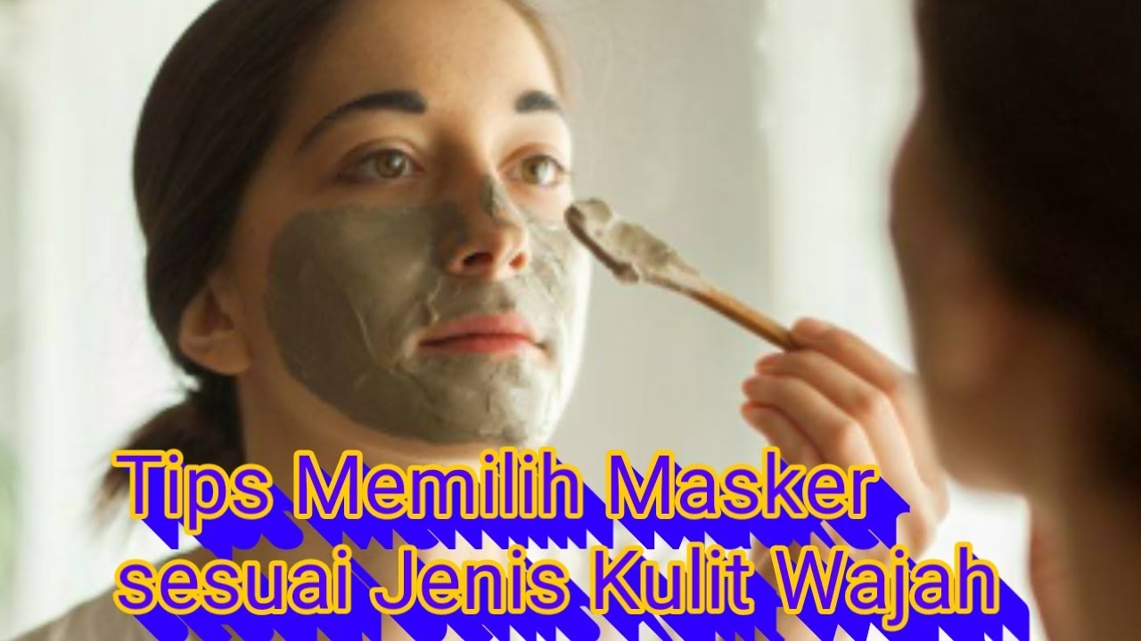 Tips memilih masker sesuai kulit wajah
