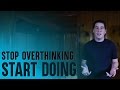 Three Simple Steps to Stop Overthinking and Start Doing