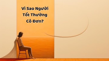 Vì Sao Người Tốt Thường Cô Đơn? - Tri Kỷ Cảm Xúc Web5ngay