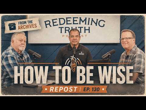 EP 130 Repost | How Do I Grow in Wisdom? Follow Your Heart? | Redeeming Truth