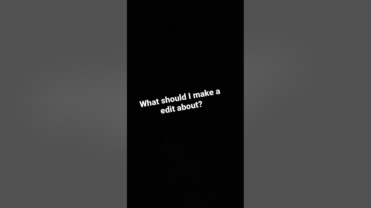 what-should-i-make-edits-about-youtube