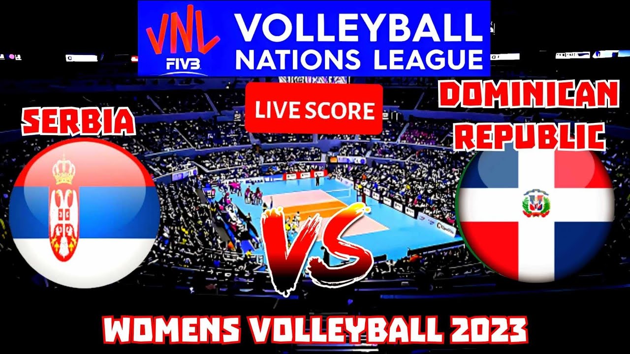 VNL LIVE SERBIA VS DOMINICAN REPUBLIC VOLLEYBALL NATIONS LEAGUE WOMEN LIVE SCORE