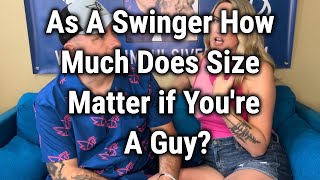 As A Swinger How Much Does Size Matter if You're A Guy?