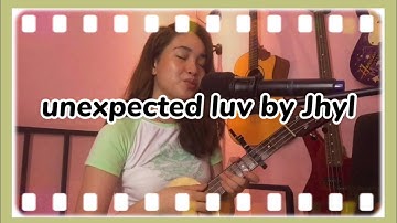Unexpected Luv (An Original) || Jhyleanne