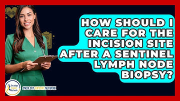 How Should I Care For The Incision Site After A Sentinel Lymph Node Biopsy?