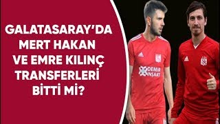 Galatasarayda Mert Hakan Ve Emre Kılınç Transferleri Bitti Mi?