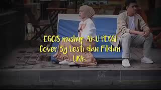 Lirik Lagu Egois Mushup Aku Pergi Lesti Dan Fildan