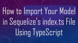 How to Import Your Model in Sequelize&#39;s index.ts File Using TypeScript