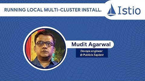 Istio June Meetup/ Demo: Running Local Multi-cluster install by Mudit Argawal