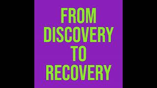 From Discovery to Recovery (Audio Only)