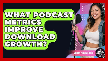 What Podcast Metrics Improve Download Growth? - Modern Podcaster Hub
