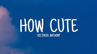 Victoria Anthony - How Cute (Lyrics)