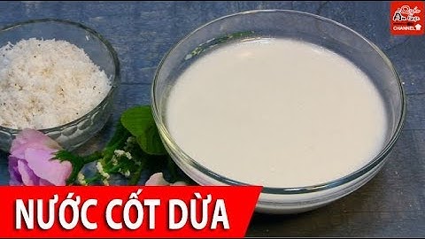 Cách làm nước cốt dừa ngon đặc sánh đơn giản dễ làm ngay tại nhà