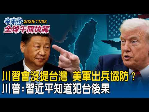 川習會沒提台灣!美軍出兵協防?川普:習近平知道犯台後果|對美軍購3案延宕 顧立雄:加速履約督導!F-16V全速趕工!年底完成10架組裝|2025/11/03 中央社全球午間快報