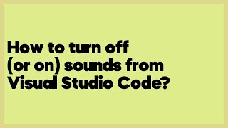 How to turn off (or on) sounds from Visual Studio Code?  (9 answers)