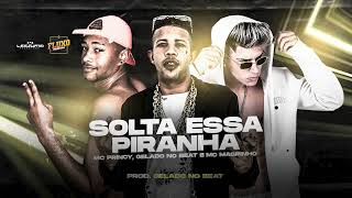 MC PRINCY, MC MAGRINHO , GELADO NO BEAT - SOLTA ESSA PIRANHA