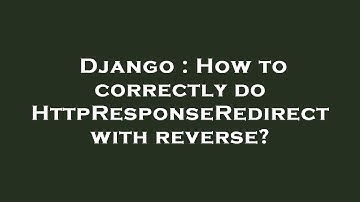 Django : How to correctly do HttpResponseRedirect with reverse?