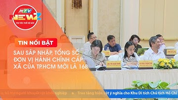 SAU SÁP NHẬP, TỔNG SỐ ĐƠN VỊ HÀNH CHÍNH CẤP XÃ CỦA TP.HCM MỚI LÀ 168