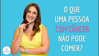 O que uma pessoa com câncer não pode comer?