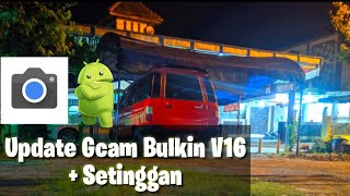 Update GCAM Bulkin V16 | Setingan Gcam Bulkin V16 Xiaomi Redmi 5A