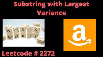 SUBSTRING WITH LARGEST VARIANCE | LEETCODE 2272 | PYTHON | AMAZON