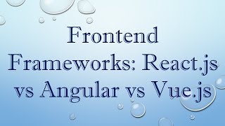Frontend Frameworks: React.js vs Angular vs Vue.js