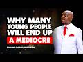 Why Many Young People Will  End Up a Mediocre I Bishop David Oyedepo