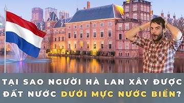 Tại sao người Hà Lan xây được đất nước dưới mực nước biển?