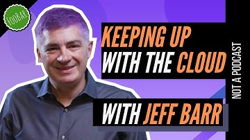 Keeping up with the Cloud with Jeff Barr - How to stay up to date with all the cloud launches?
