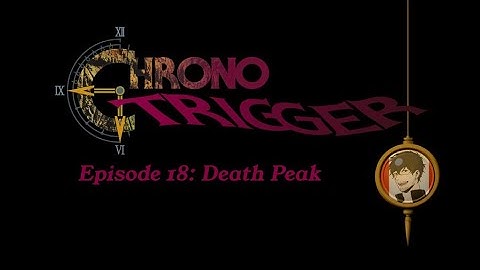Death Peak | Chrono Trigger Ep. 18
