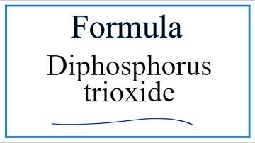 How to Write the Formula for Diphosphorus trioxide
